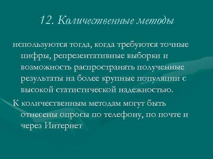 12. Количественные методы используются тогда, когда требуются точные цифры, репрезентативные выборки и возможность распространять