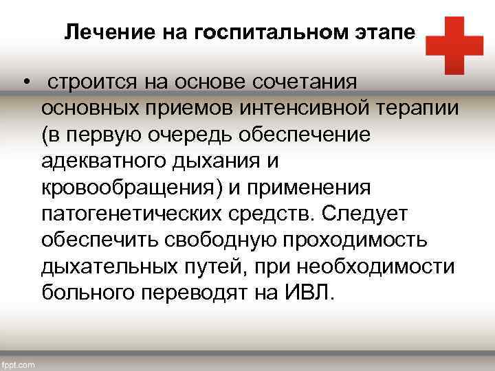 Лечение на госпитальном этапе • строится на основе сочетания основных приемов интенсивной терапии (в