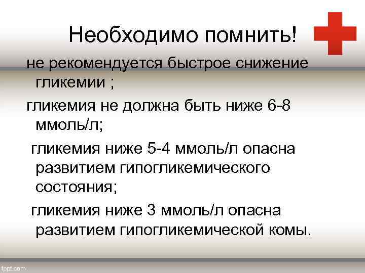 Необходимо помнить! не рекомендуется быстрое снижение гликемии ; гликемия не должна быть ниже 6