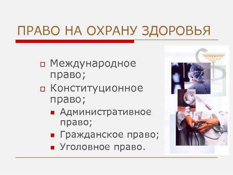 ПРАВО НА ОХРАНУ ЗДОРОВЬЯ o o Международное право; Конституционное право; n n n Административное