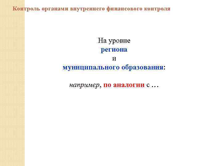 Контроль органами внутреннего финансового контроля На уровне региона и муниципального образования: например, по аналогии