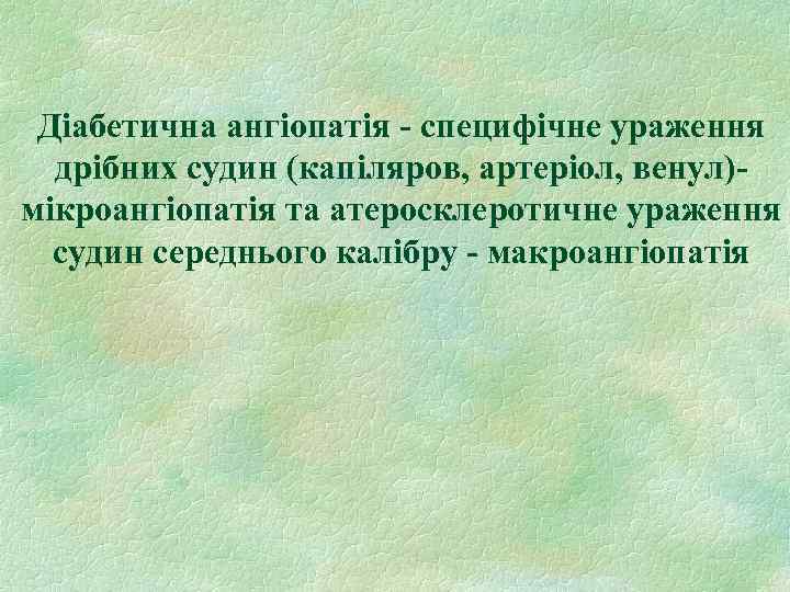 Діабетична ангіопатія - специфічне ураження дрібних судин (капіляров, артеріол, венул)мікроангіопатія та атеросклеротичне ураження судин