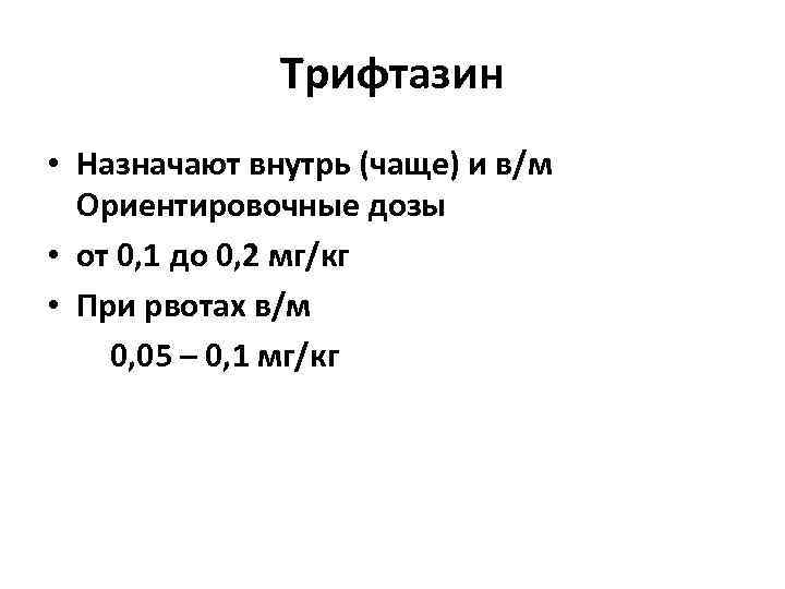 Трифтазин • Назначают внутрь (чаще) и в/м Ориентировочные дозы • от 0, 1 до