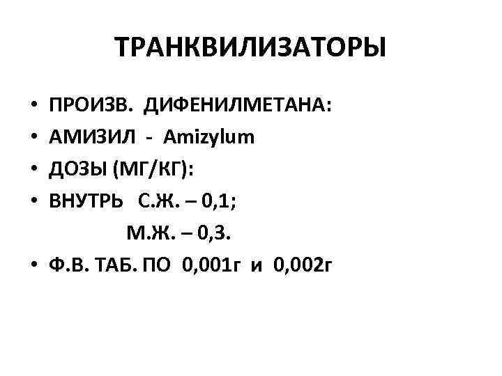 ТРАНКВИЛИЗАТОРЫ • ПРОИЗВ. ДИФЕНИЛМЕТАНА: • АМИЗИЛ - Amizylum • ДОЗЫ (МГ/КГ): • ВНУТРЬ С.