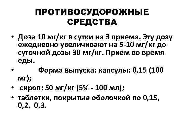 ПРОТИВОСУДОРОЖНЫЕ СРЕДСТВА • Доза 10 мг/кг в сутки на 3 приема. Эту дозу ежедневно