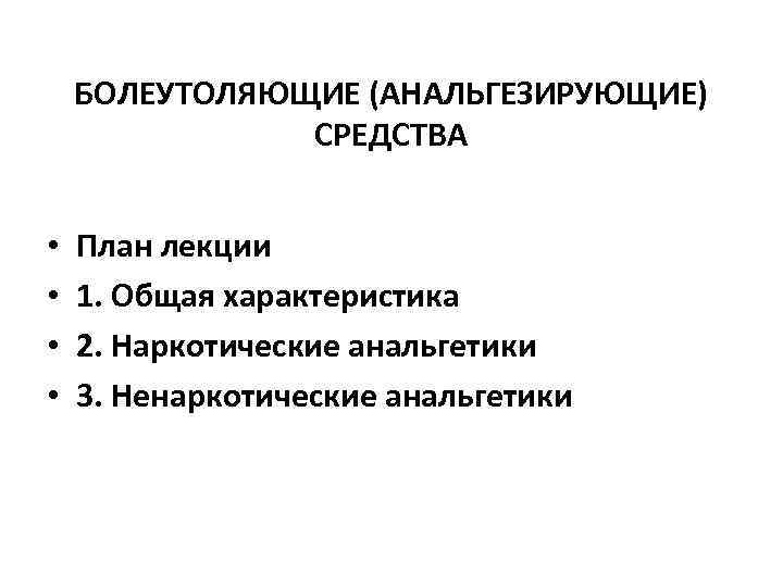 БОЛЕУТОЛЯЮЩИЕ (АНАЛЬГЕЗИРУЮЩИЕ) СРЕДСТВА • • План лекции 1. Общая характеристика 2. Наркотические анальгетики 3.