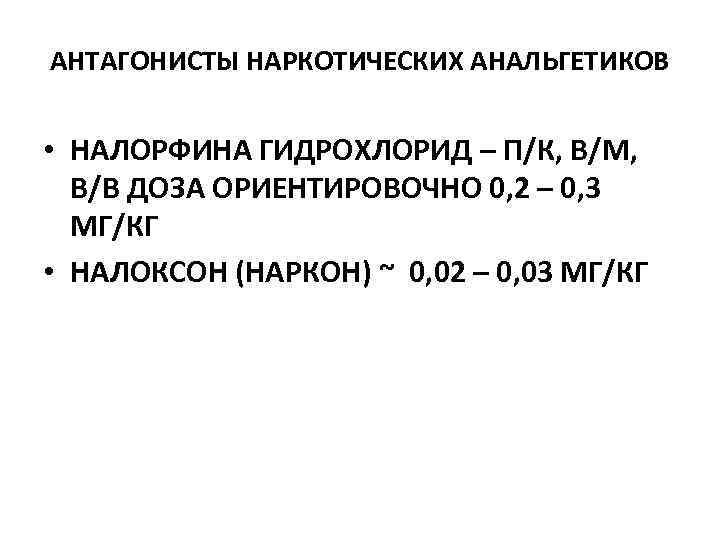 АНТАГОНИСТЫ НАРКОТИЧЕСКИХ АНАЛЬГЕТИКОВ • НАЛОРФИНА ГИДРОХЛОРИД – П/К, В/М, В/В ДОЗА ОРИЕНТИРОВОЧНО 0, 2