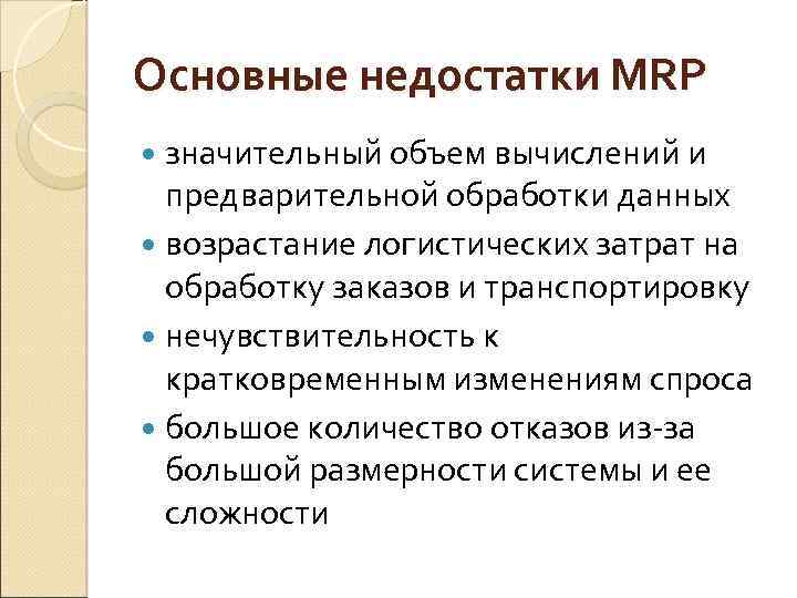 Основные недостатки MRP значительный объем вычислений и предварительной обработки данных возрастание логистических затрат на