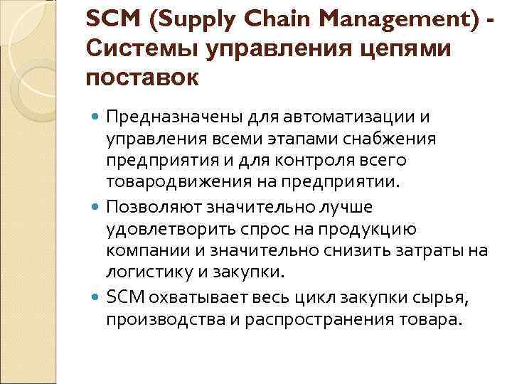 SCM (Supply Chain Management) Системы управления цепями поставок Предназначены для автоматизации и управления всеми