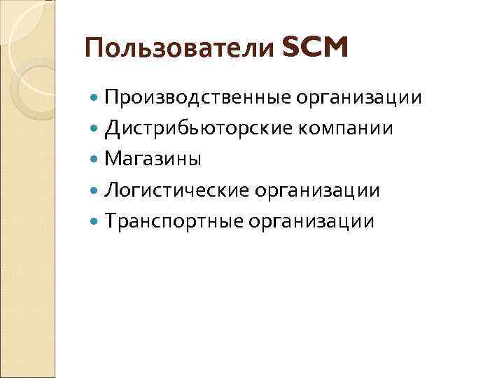 Пользователи SCM Производственные организации Дистрибьюторские компании Магазины Логистические организации Транспортные организации 
