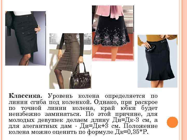 Классика. Уровень колена определяется по линии сгиба под коленкой. Однако, при раскрое по точной