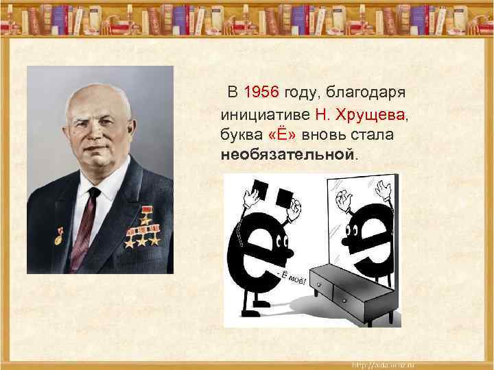  В 1956 году, благодаря инициативе Н. Хрущева, буква «Ё» вновь стала необязательной. 