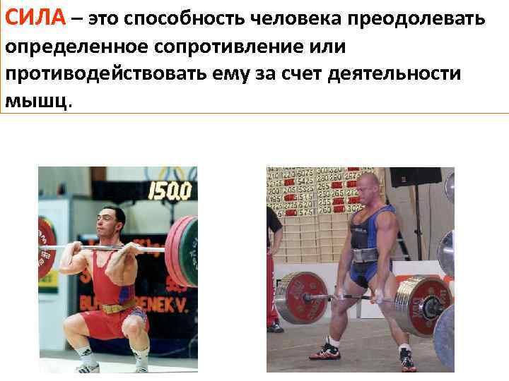 СИЛА – это способность человека преодолевать определенное сопротивление или противодействовать ему за счет деятельности