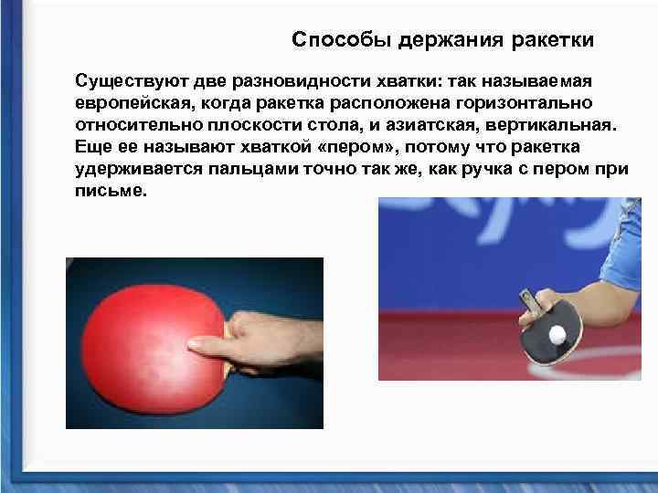 Способы держания ракетки Существуют две разновидности хватки: так называемая европейская, когда ракетка расположена горизонтально
