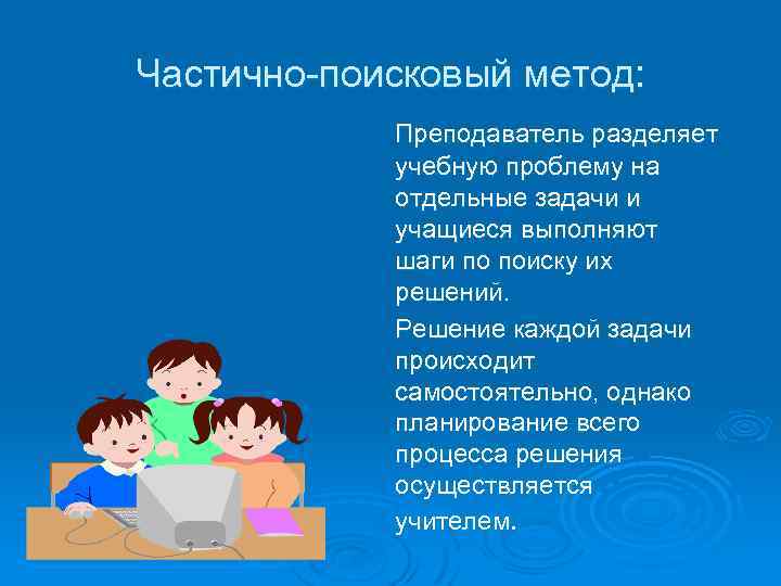 Частично-поисковый метод: Преподаватель разделяет учебную проблему на отдельные задачи и учащиеся выполняют шаги по