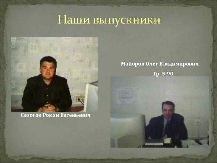 Наши выпускники Майоров Олег Владимирович Гр. Э-90 Сапогов Роман Евгеньевич 