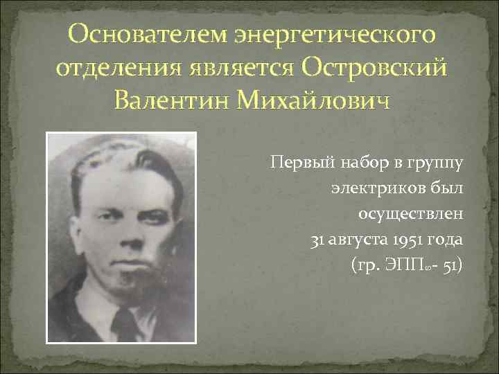 Основателем энергетического отделения является Островский Валентин Михайлович Первый набор в группу электриков был осуществлен