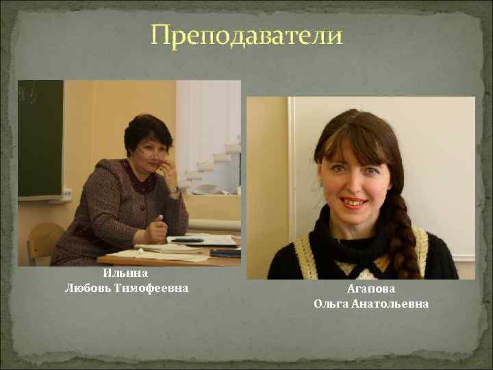 Преподаватели Ильина Любовь Тимофеевна Агапова Ольга Анатольевна 
