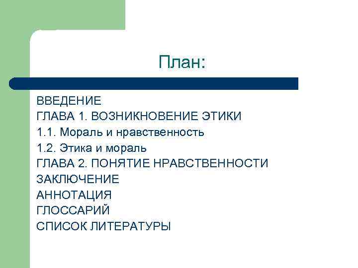 План: ВВЕДЕНИЕ ГЛАВА 1. ВОЗНИКНОВЕНИЕ ЭТИКИ 1. 1. Мораль и нравственность 1. 2. Этика