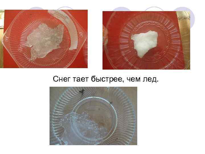 Снег тает быстрее, чем лед. 