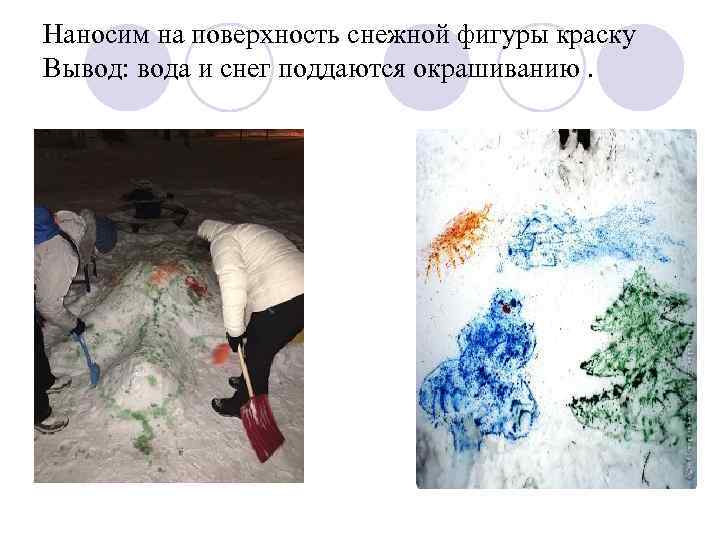Наносим на поверхность снежной фигуры краску Вывод: вода и снег поддаются окрашиванию. 