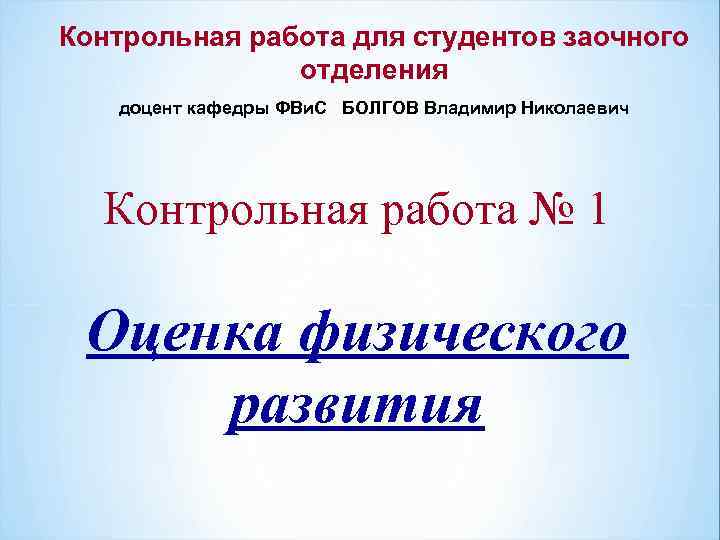 Контрольная работа для студентов заочного отделения доцент кафедры ФВи. С БОЛГОВ Владимир Николаевич Контрольная