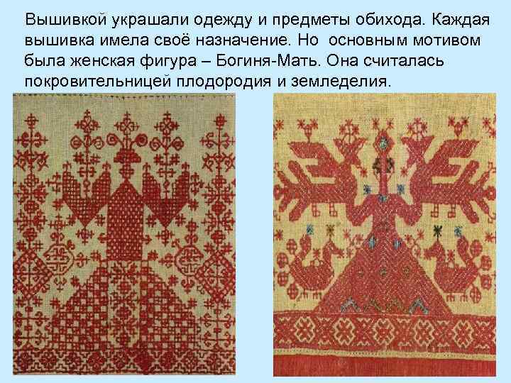 Вышивкой украшали одежду и предметы обихода. Каждая вышивка имела своё назначение. Но основным мотивом