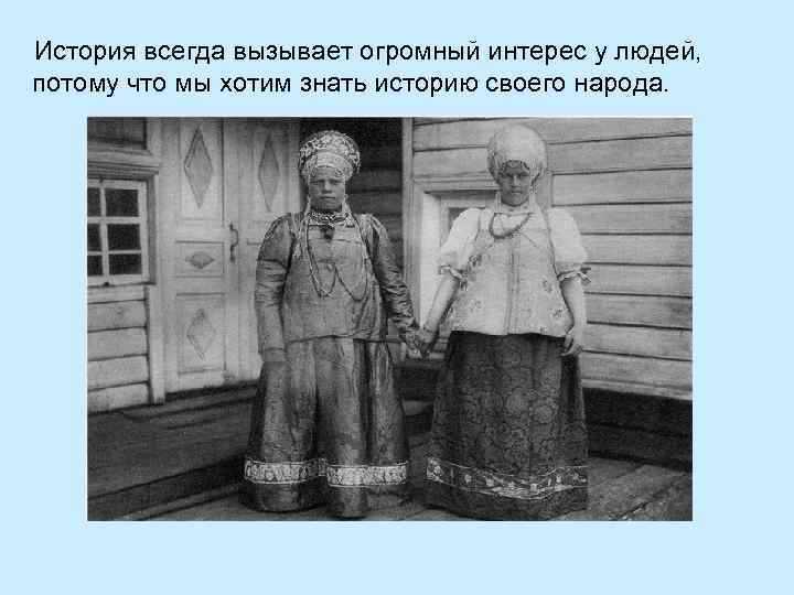История всегда вызывает огромный интерес у людей, потому что мы хотим знать историю своего