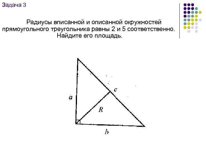 Задача 3 Радиусы вписанной и описанной окружностей прямоугольного треугольника равны 2 и 5 соответственно.