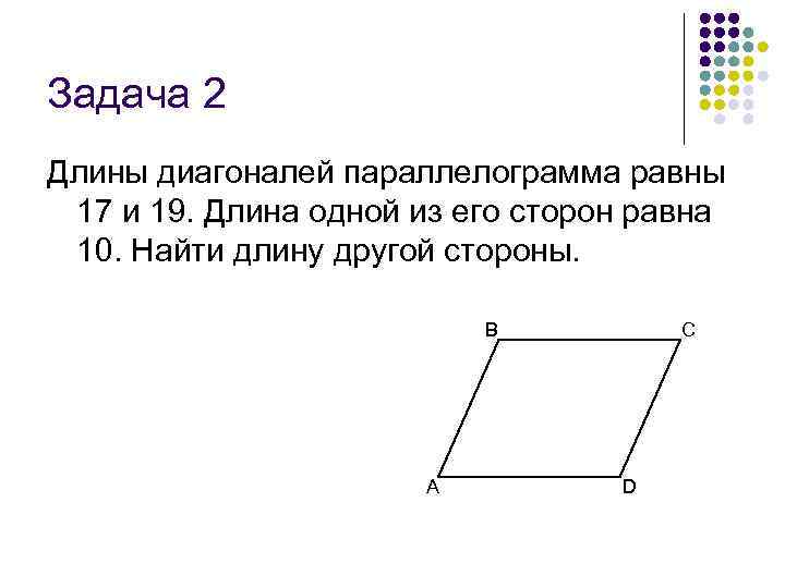 Задача 2 Длины диагоналей параллелограмма равны 17 и 19. Длина одной из его сторон