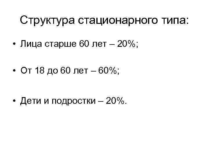 Структура стационарного типа: • Лица старше 60 лет – 20%; • От 18 до