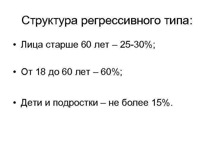 Структура регрессивного типа: • Лица старше 60 лет – 25 -30%; • От 18