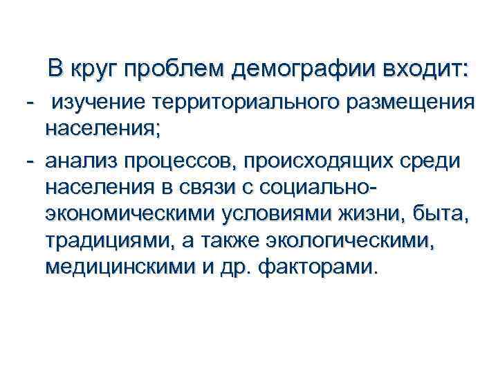 В круг проблем демографии входит: - изучение территориального размещения населения; - анализ процессов, происходящих