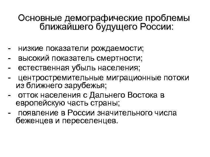 Основные демографические проблемы ближайшего будущего России: - низкие показатели рождаемости; высокий показатель смертности; естественная