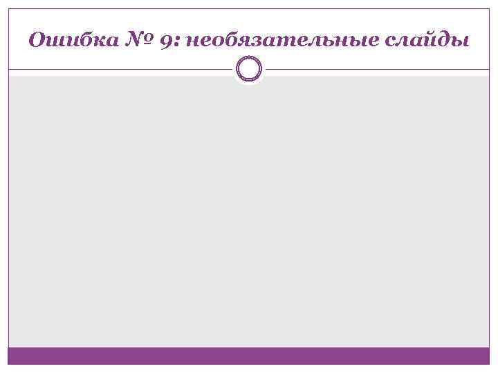 Ошибка № 9: необязательные слайды 