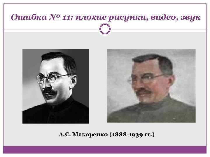 Ошибка № 11: плохие рисунки, видео, звук А. С. Макаренко (1888 -1939 гг. )