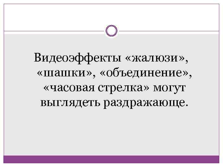 Видеоэффекты «жалюзи» , «шашки» , «объединение» , «часовая стрелка» могут выглядеть раздражающе. 