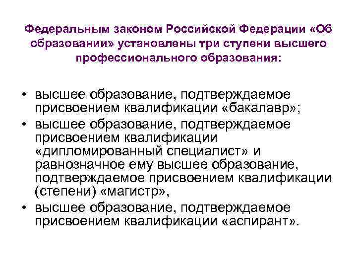 Федеральным законом Российской Федерации «Об образовании» установлены три ступени высшего профессионального образования: • высшее