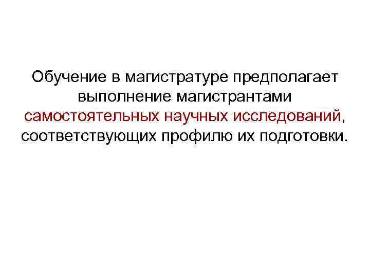 Обучение в магистратуре предполагает выполнение магистрантами самостоятельных научных исследований, соответствующих профилю их подготовки. 