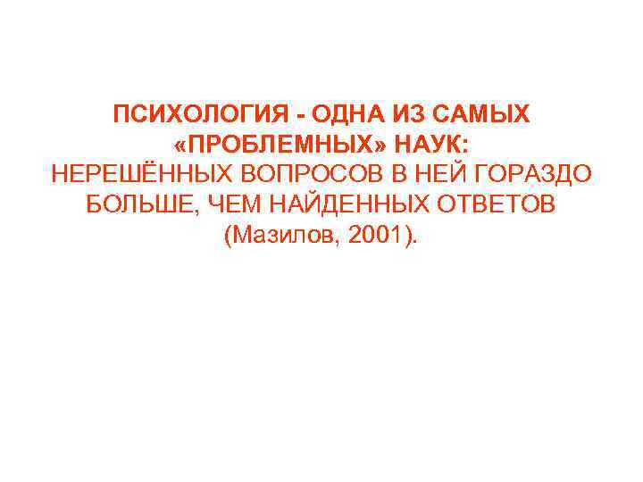 ПСИХОЛОГИЯ - ОДНА ИЗ САМЫХ «ПРОБЛЕМНЫХ» НАУК: НЕРЕШЁННЫХ ВОПРОСОВ В НЕЙ ГОРАЗДО БОЛЬШЕ, ЧЕМ