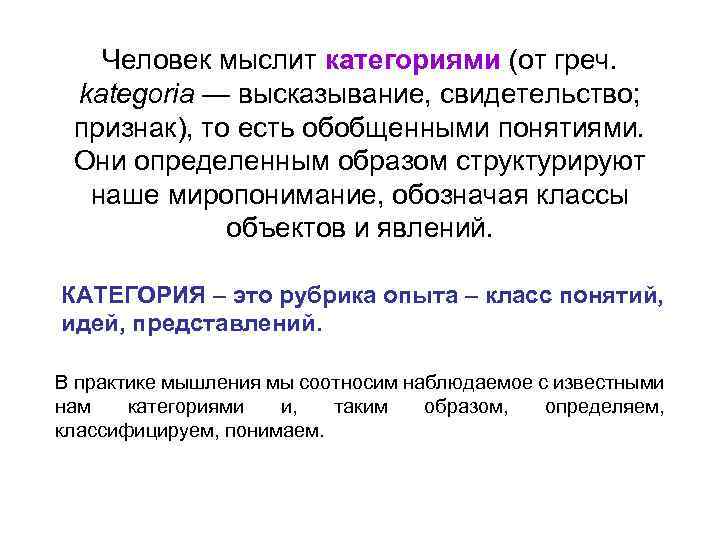Человек мыслит категориями (от греч. kategoria — высказывание, свидетельство; признак), то есть обобщенными понятиями.