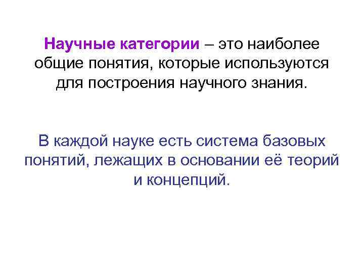 Научные категории – это наиболее общие понятия, которые используются для построения научного знания. В