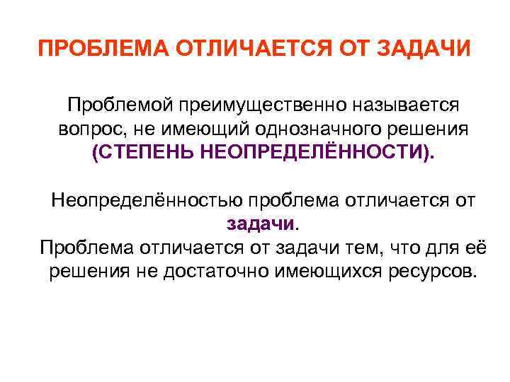 ПРОБЛЕМА ОТЛИЧАЕТСЯ ОТ ЗАДАЧИ Проблемой преимущественно называется вопрос, не имеющий однозначного решения (СТЕПЕНЬ НЕОПРЕДЕЛЁННОСТИ).