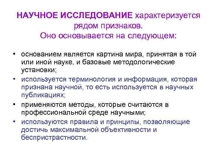 НАУЧНОЕ ИССЛЕДОВАНИЕ характеризуется рядом признаков. Оно основывается на следующем: • основанием является картина мира,