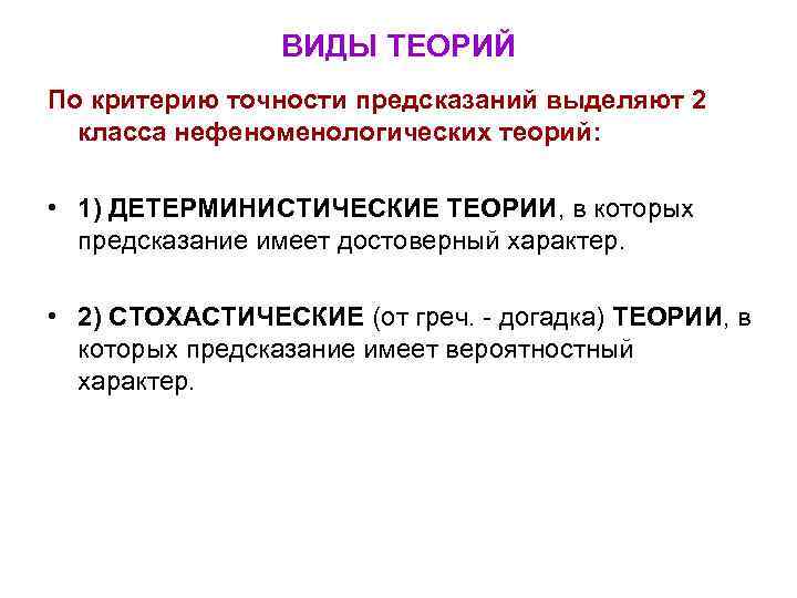 ВИДЫ ТЕОРИЙ По критерию точности предсказаний выделяют 2 класса нефеноменологических теорий: • 1) ДЕТЕРМИНИСТИЧЕСКИЕ