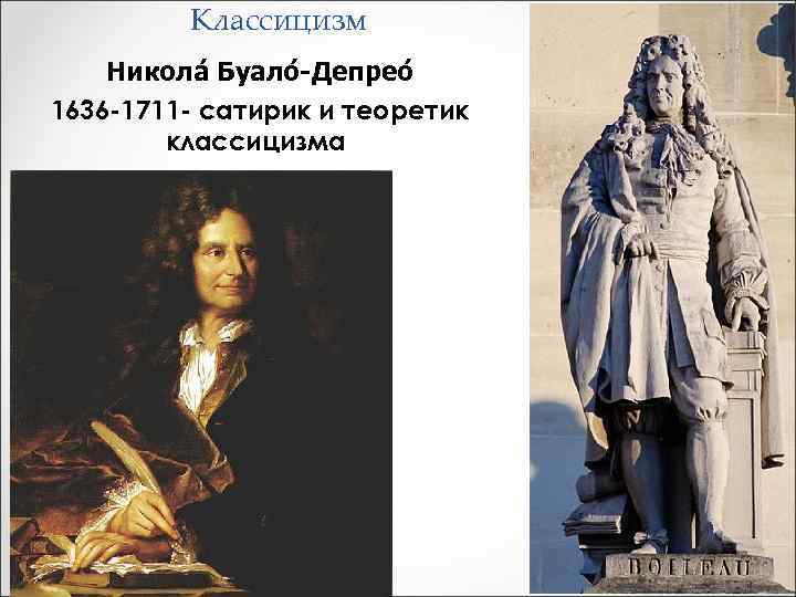 Классицизм Никола Буало -Депрео 1636 -1711 - сатирик и теоретик классицизма 
