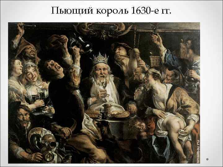 Пьющий король 1630 -е гг. 