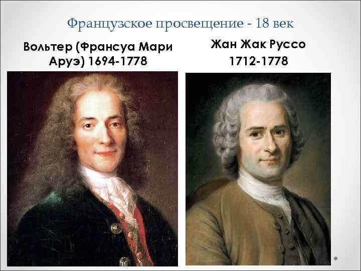 Французское просвещение - 18 век Вольтер (Франсуа Мари Аруэ) 1694 -1778 Жан Жак Руссо