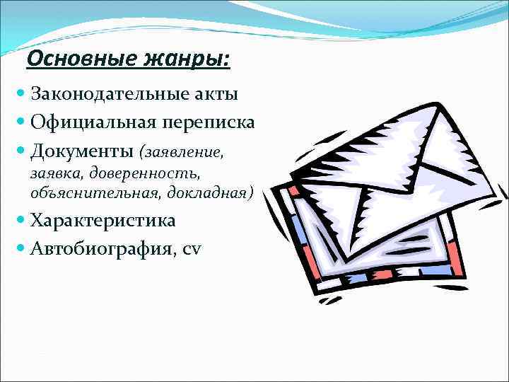Основные жанры: Законодательные акты Официальная переписка Документы (заявление, заявка, доверенность, объяснительная, докладная) Характеристика Автобиография,