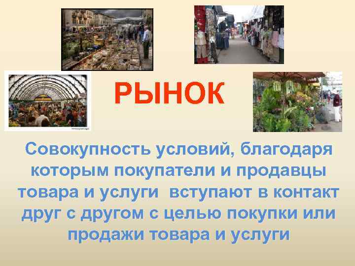 РЫНОК Совокупность условий, благодаря которым покупатели и продавцы товара и услуги вступают в контакт